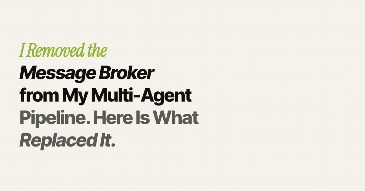 I Removed the Message Broker from My Multi-Agent Pipeline. Here Is What Replaced It.