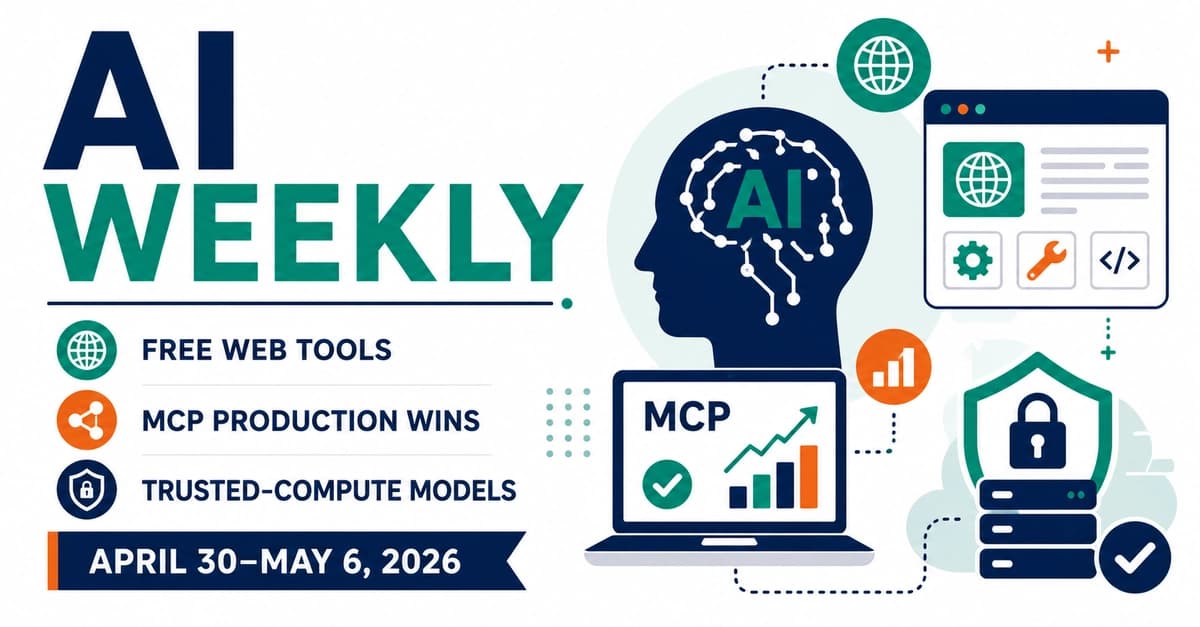 AI Weekly: Free Web Tools, MCP Production Wins, Trusted-Compute Models (April 30–May 6, 2026)