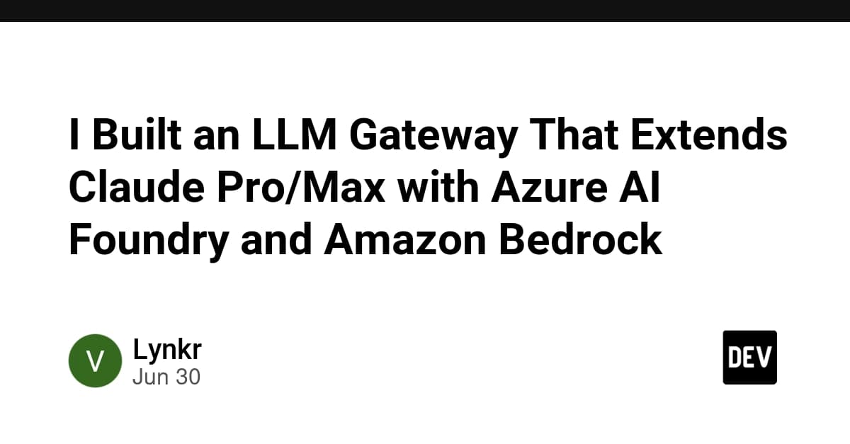 I Built an LLM Gateway That Extends Claude Pro/Max Users with Azure AI Foundry, Amazon Bedrock, Local Models